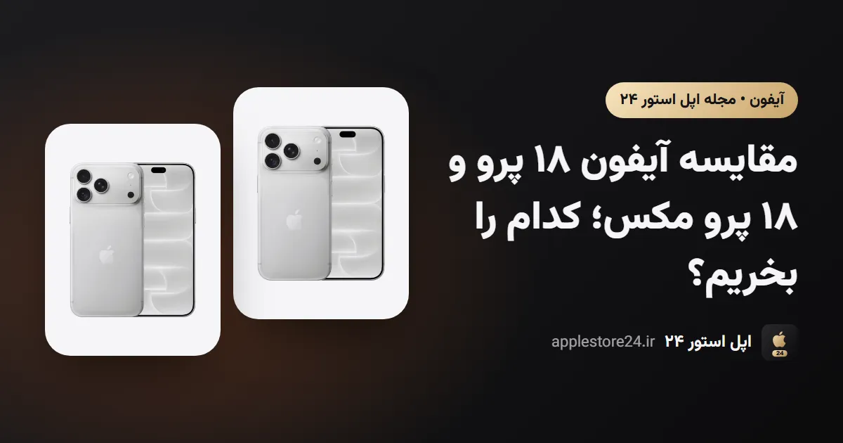مقایسه آیفون ۱۸ پرو و ۱۸ پرو مکس؛ کدام را بخریم؟